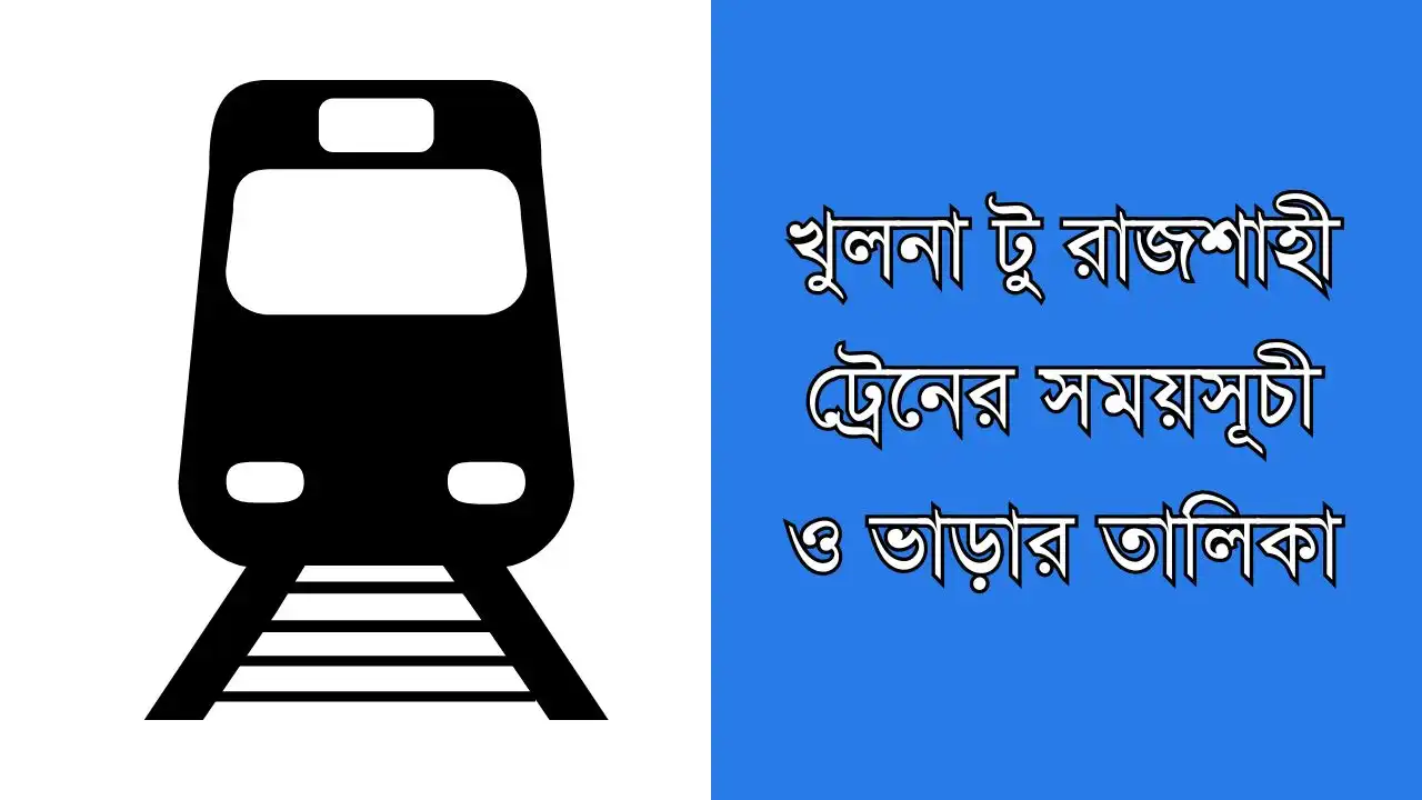 খুলনা টু রাজশাহী ট্রেনের সময়সূচী ও ভাড়ার তালিকা